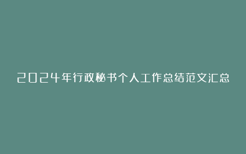 2024年行政秘书个人工作总结范文汇总