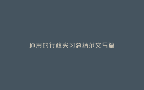 通用的行政实习总结范文5篇