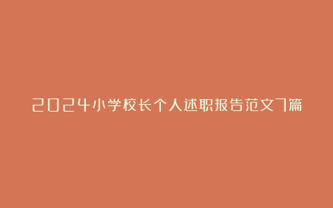 2024小学校长个人述职报告范文7篇