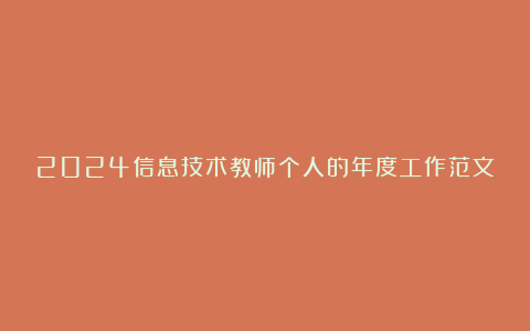 2024信息技术教师个人的年度工作范文汇总