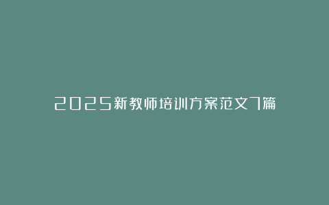 2025新教师培训方案范文7篇