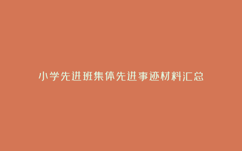 小学先进班集体先进事迹材料汇总