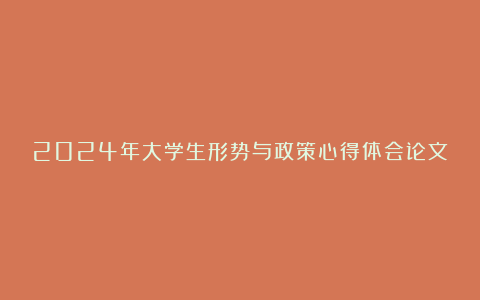 2024年大学生形势与政策心得体会论文1500字