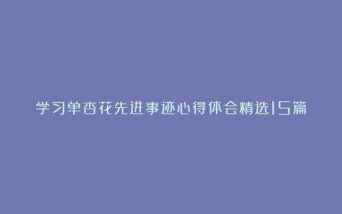 学习单杏花先进事迹心得体会精选15篇