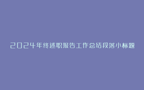 2024年终述职报告工作总结段落小标题（精选30条）