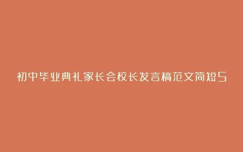 初中毕业典礼家长会校长发言稿范文简短5篇