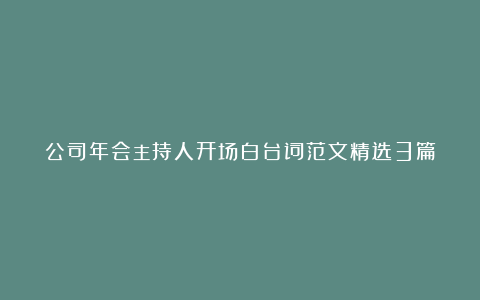 公司年会主持人开场白台词范文精选3篇