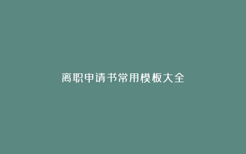 离职申请书常用模板大全