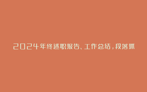 2024年终述职报告、工作总结，段落抓落实金句汇总