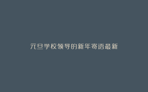 元旦学校领导的新年寄语最新