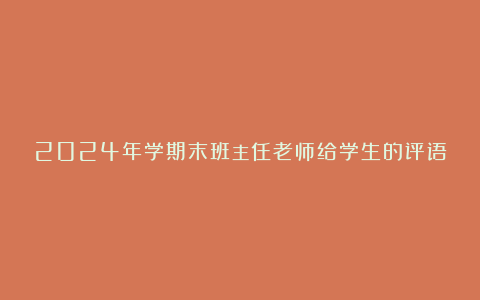 2024年学期末班主任老师给学生的评语汇总