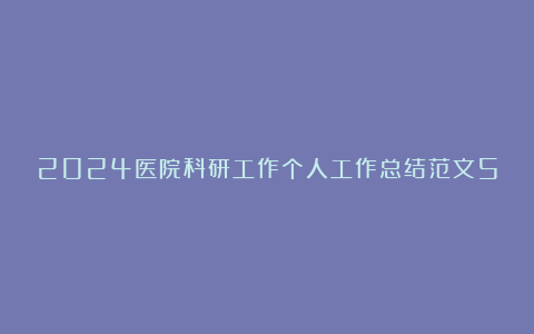 2024医院科研工作个人工作总结范文5篇