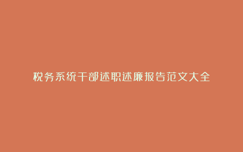 税务系统干部述职述廉报告范文大全